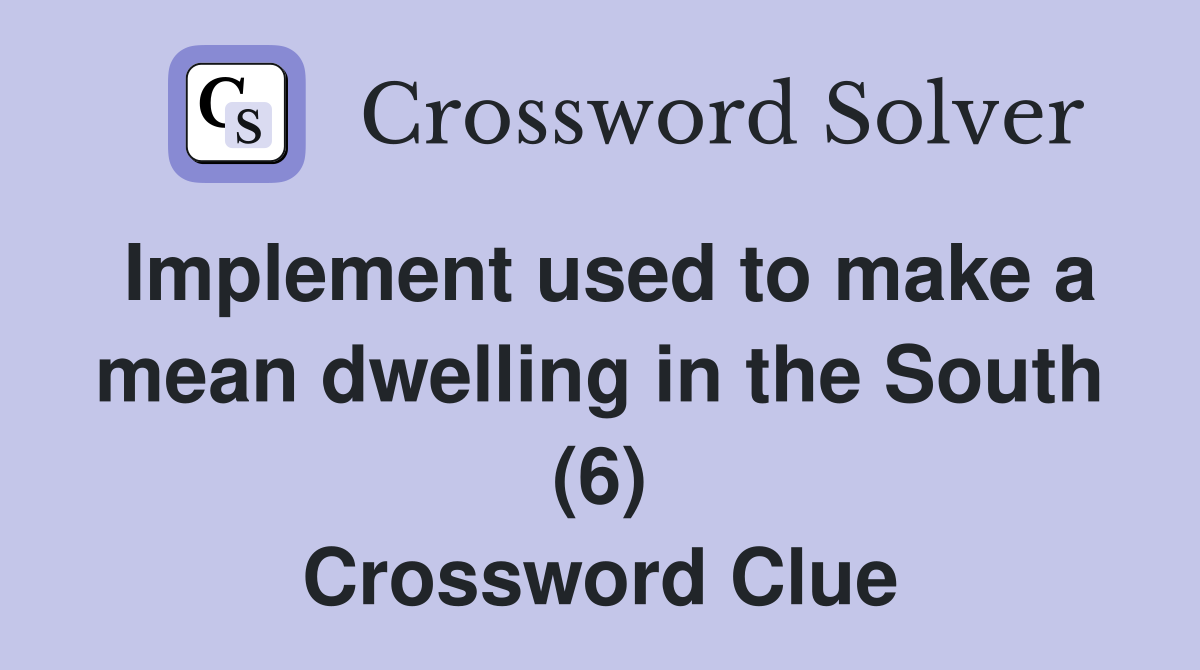 Implement used to make a mean dwelling in the South (6) Crossword